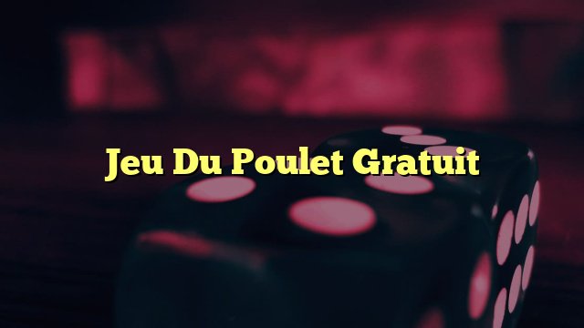 Découvrez jeu du poulet